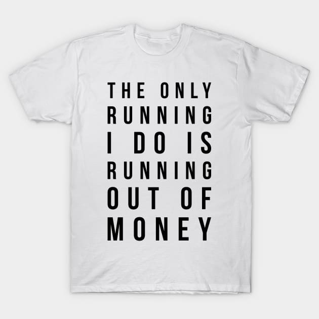 The only running I do is running out of money funny t-shirt T-Shirt by RedYolk